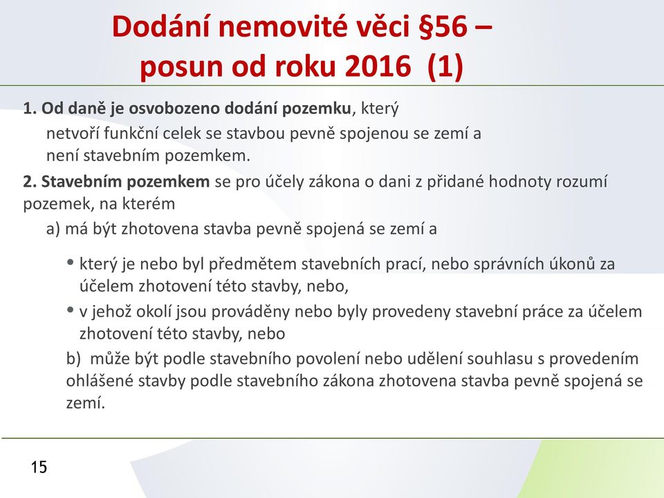 Stavebním pozemkem se pro účely zákona o dani z přidané hodnoty rozumí pozemek, na kterém a) má být zhotovena stavba pevně spojená se zemí a který je nebo byl předmětem