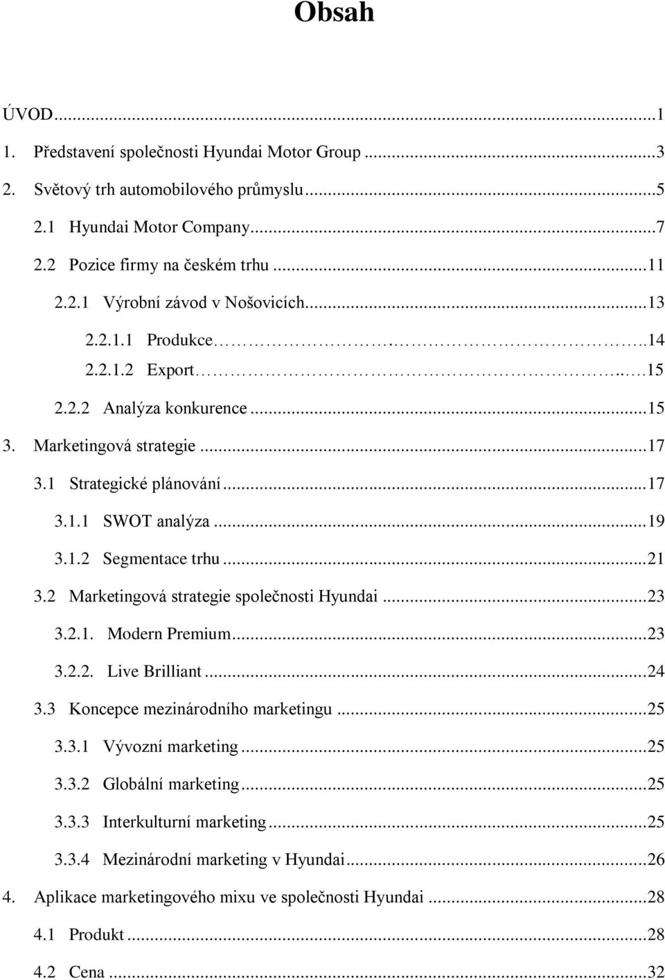 2 Marketingová strategie společnosti Hyundai... 23 3.2.1. Modern Premium... 23 3.2.2. Live Brilliant... 24 3.3 Koncepce mezinárodního marketingu... 25 3.3.1 Vývozní marketing... 25 3.3.2 Globální marketing.