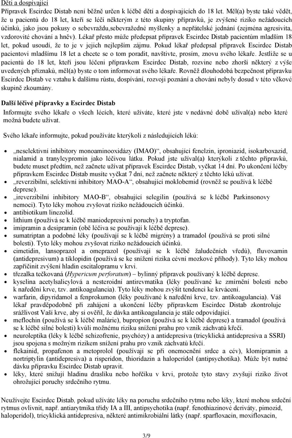 nepřátelské jednání (zejména agresivita, vzdorovité chování a hněv). Lékař přesto může předepsat přípravek Escirdec Distab pacientům mladším 18 let, pokud usoudí, že to je v jejich nejlepším zájmu.