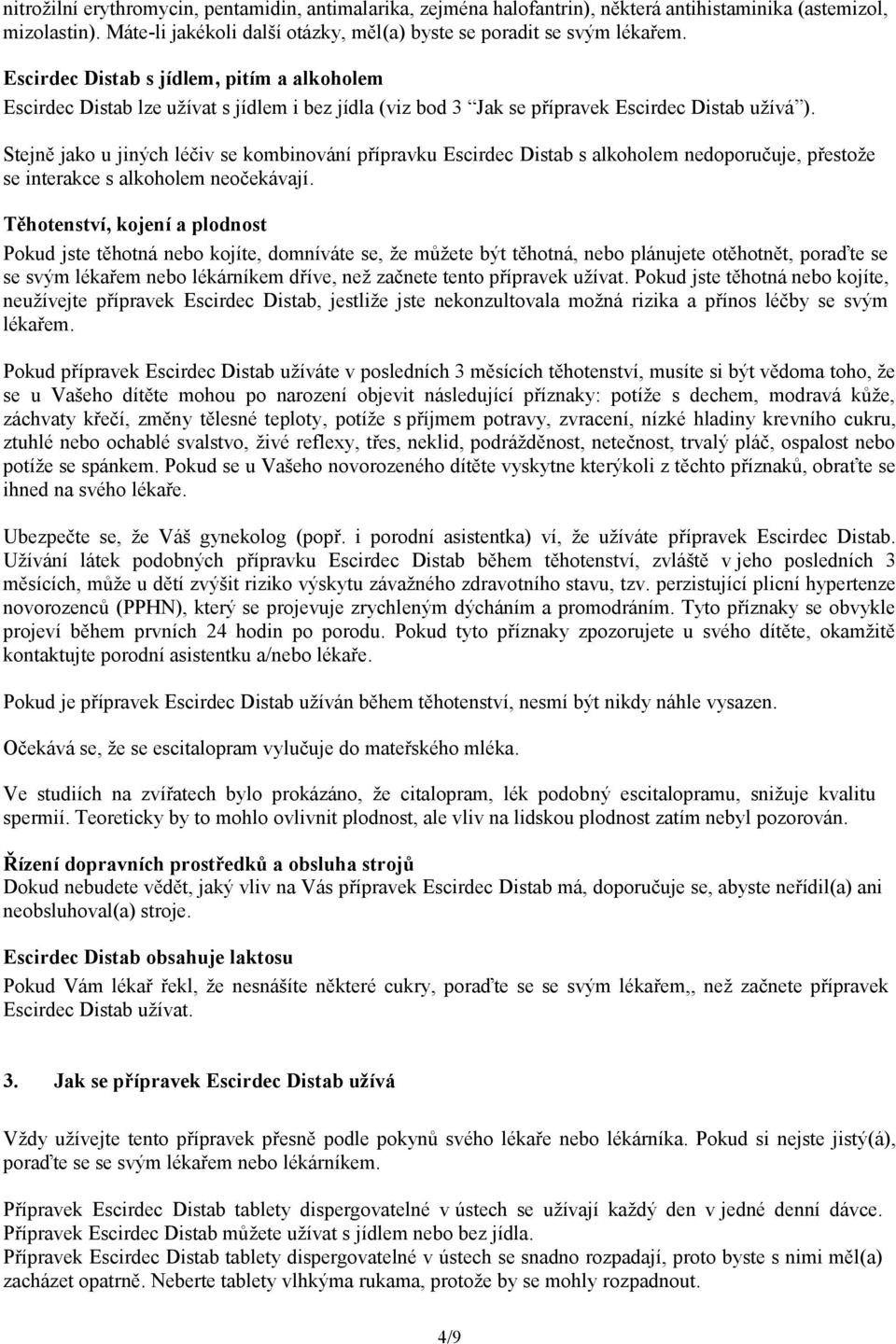 Stejně jako u jiných léčiv se kombinování přípravku Escirdec Distab s alkoholem nedoporučuje, přestože se interakce s alkoholem neočekávají.