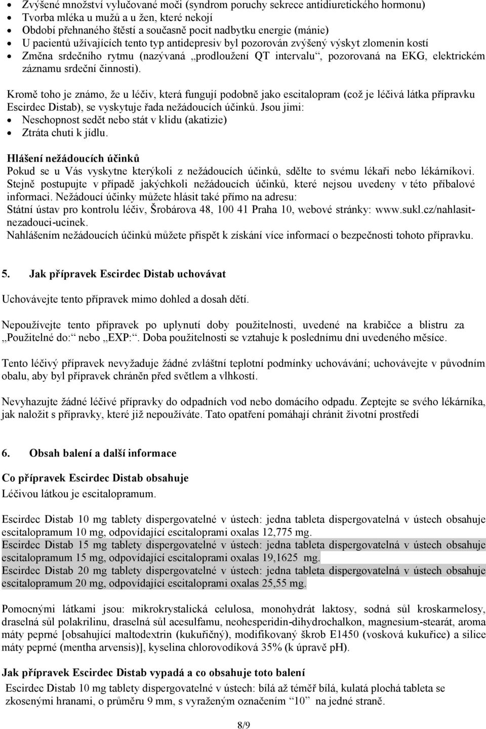 činnosti). Kromě toho je známo, že u léčiv, která fungují podobně jako escitalopram (což je léčivá látka přípravku Escirdec Distab), se vyskytuje řada nežádoucích účinků.