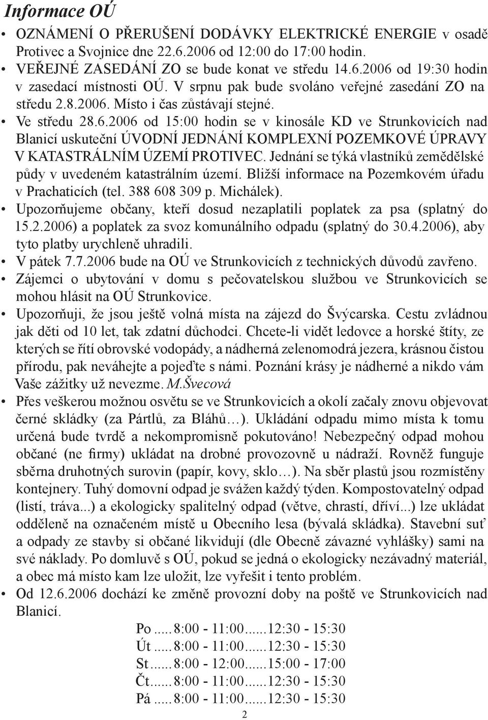 Místo i čas zůstávají stejné. Ve středu 28.6.2006 od 15:00 hodin se v kinosále KD ve Strunkovicích nad Blanicí uskuteční ÚVODNÍ JEDNÁNÍ KOMPLEXNÍ POZEMKOVÉ ÚPRAVY V KATASTRÁLNÍM ÚZEMÍ PROTIVEC.