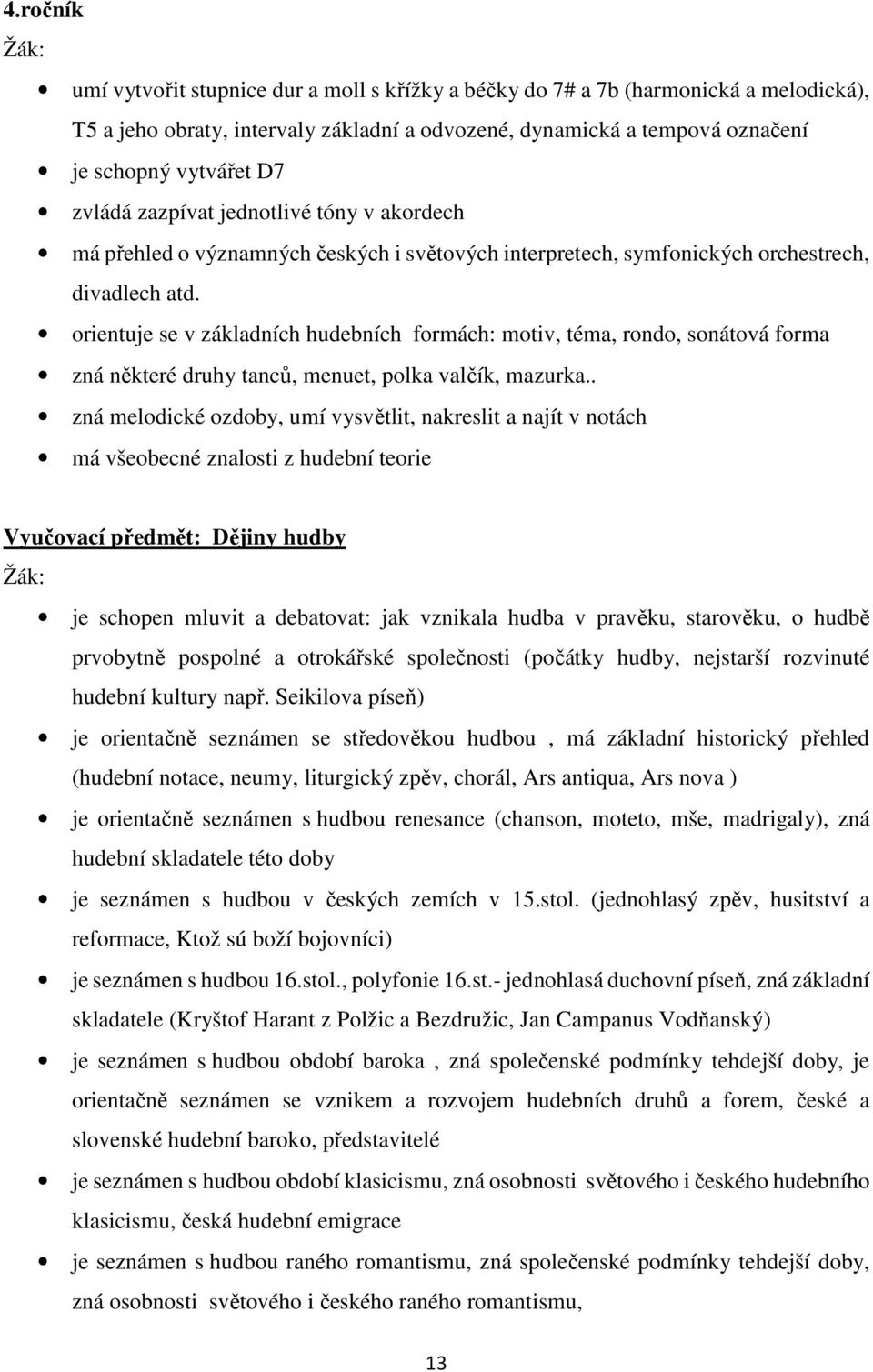 orientuje se v základních hudebních formách: motiv, téma, rondo, sonátová forma zná některé druhy tanců, menuet, polka valčík, mazurka.