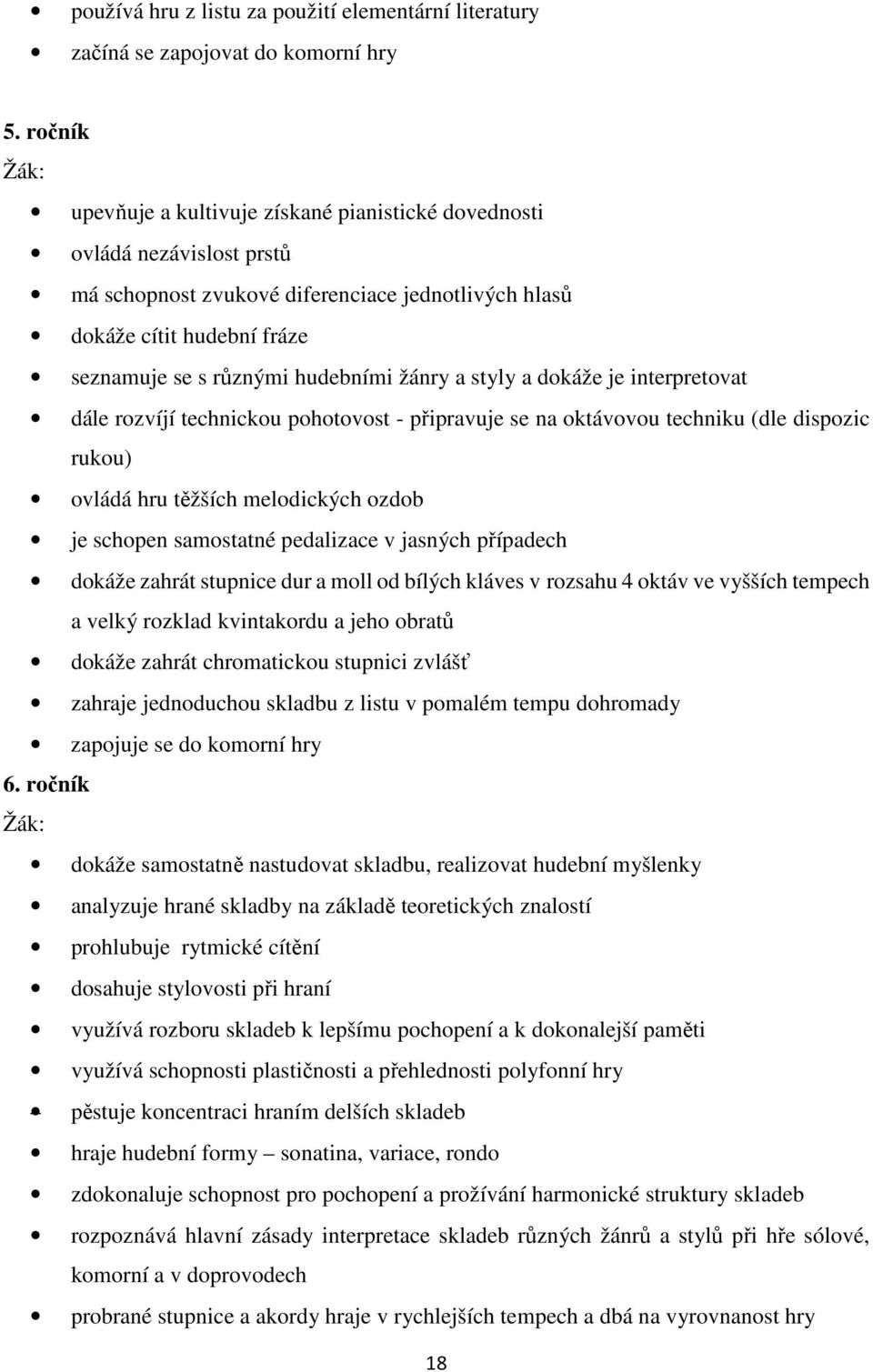 žánry a styly a dokáže je interpretovat dále rozvíjí technickou pohotovost - připravuje se na oktávovou techniku (dle dispozic rukou) ovládá hru těžších melodických ozdob je schopen samostatné