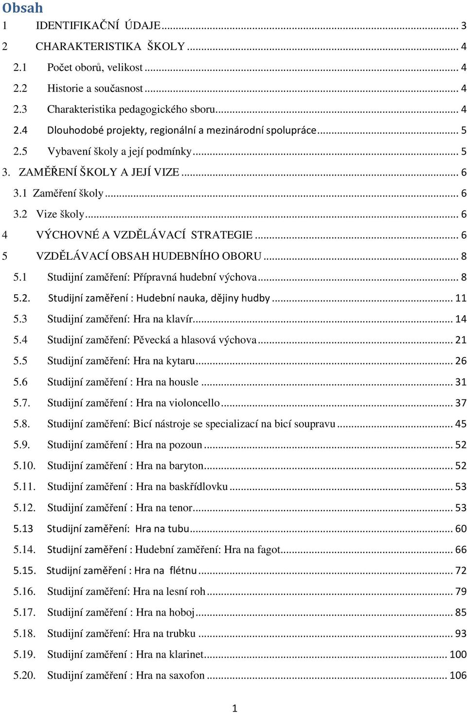 .. 8 5.1 Studijní zaměření: Přípravná hudební výchova... 8 5.2. Studijní zaměření : Hudební nauka, dějiny hudby... 11 5.3 Studijní zaměření: Hra na klavír... 14 5.