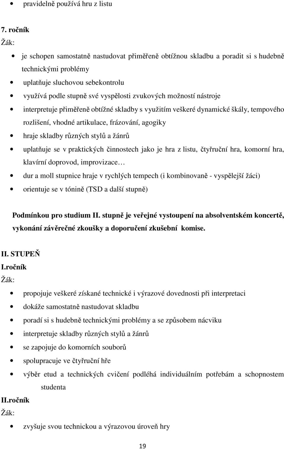 nástroje interpretuje přiměřeně obtížné skladby s využitím veškeré dynamické škály, tempového rozlišení, vhodné artikulace, frázování, agogiky hraje skladby různých stylů a žánrů uplatňuje se v