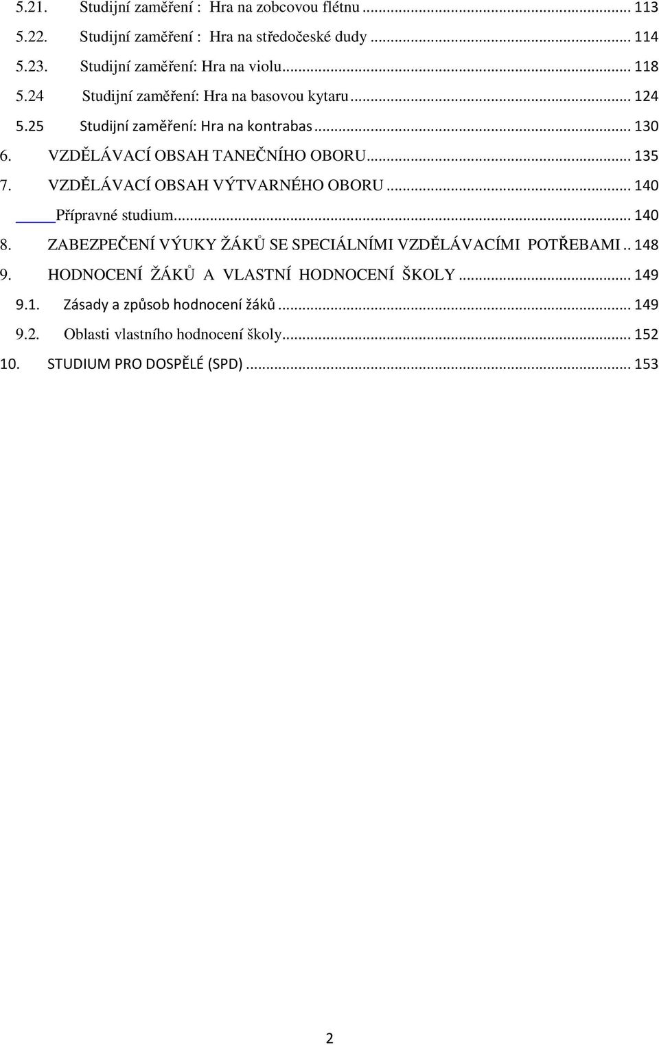 VZDĚLÁVACÍ OBSAH VÝTVARNÉHO OBORU... 140 Přípravné studium... 140 8. ZABEZPEČENÍ VÝUKY ŽÁKŮ SE SPECIÁLNÍMI VZDĚLÁVACÍMI POTŘEBAMI.. 148 9.