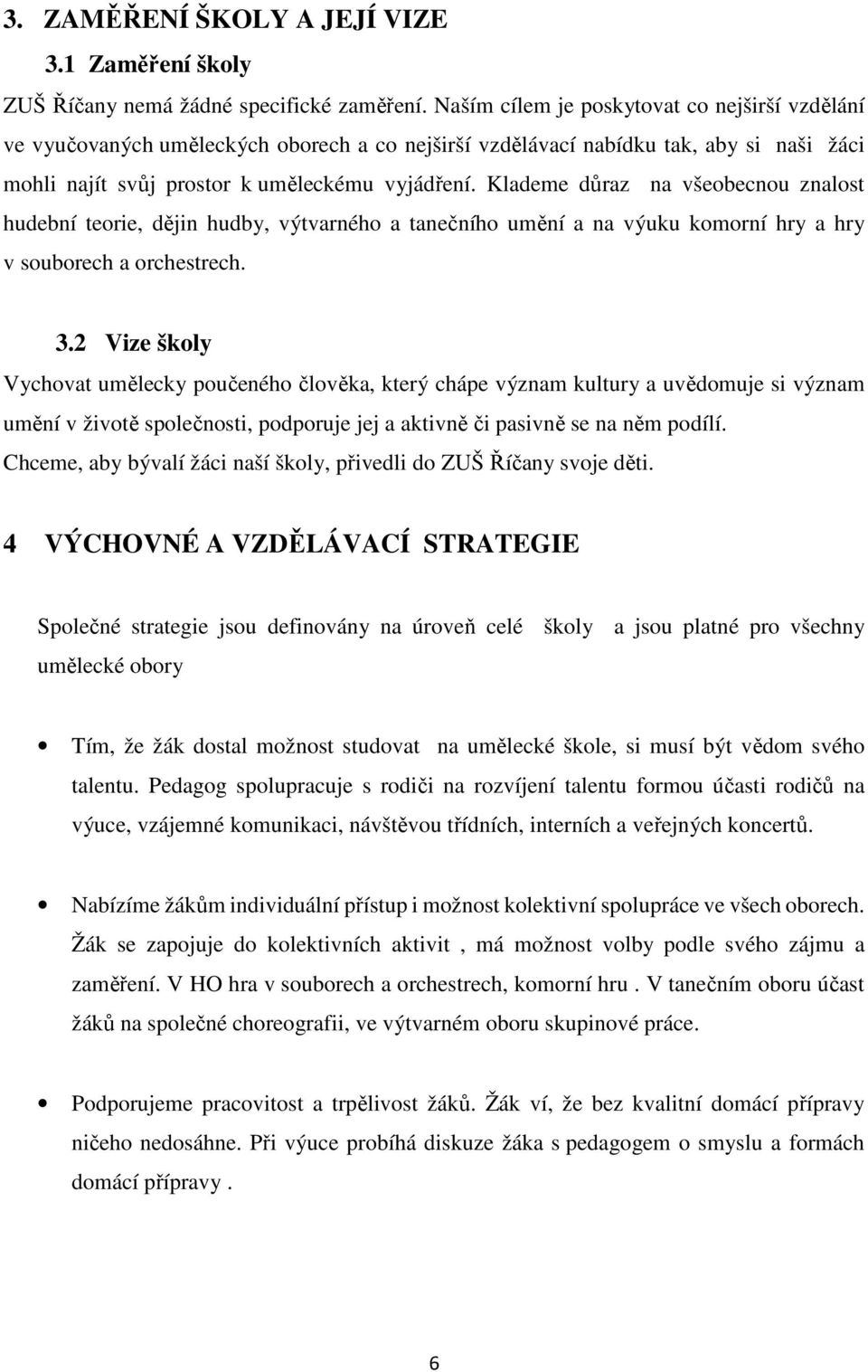 Klademe důraz na všeobecnou znalost hudební teorie, dějin hudby, výtvarného a tanečního umění a na výuku komorní hry a hry v souborech a orchestrech. 3.