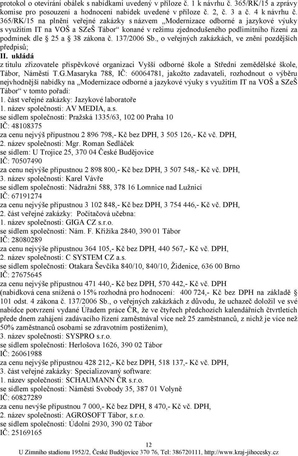 137/2006 Sb., o veřejných zakázkách, ve znění pozdějších předpisů; z titulu zřizovatele příspěvkové organizaci Vyšší odborné škole a Střední zemědělské škole, Tábor, Náměstí T.G.