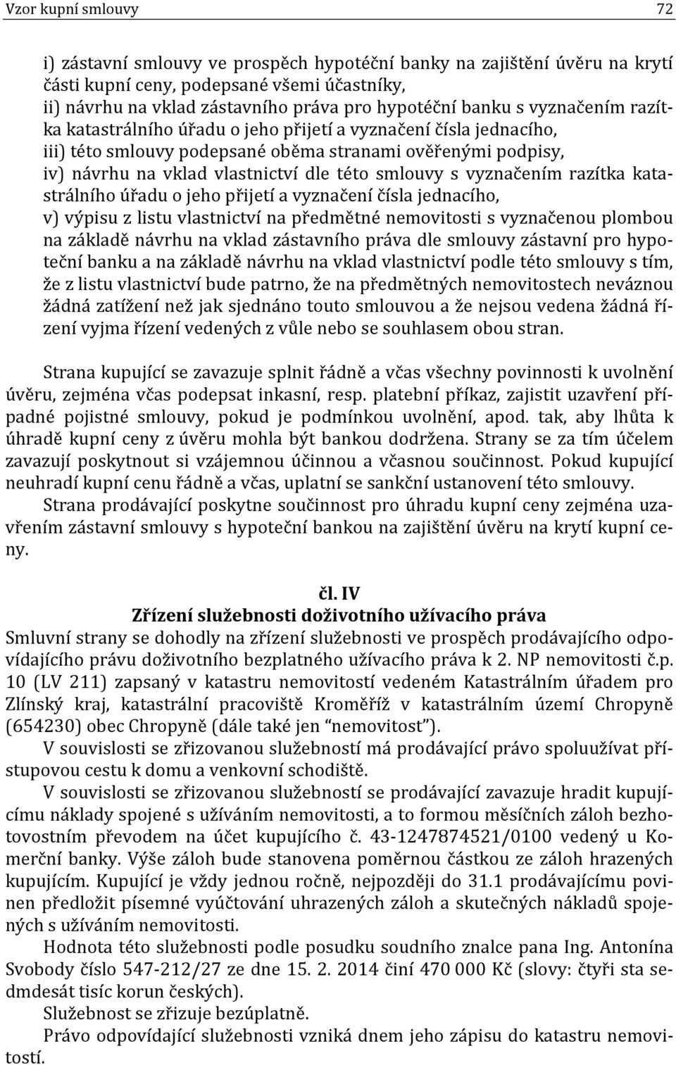 vyznačením razítka katastrálního úřadu o jeho přijetí a vyznačení čísla jednacího, v) výpisu z listu vlastnictví na předmětné nemovitosti s vyznačenou plombou na základě návrhu na vklad zástavního