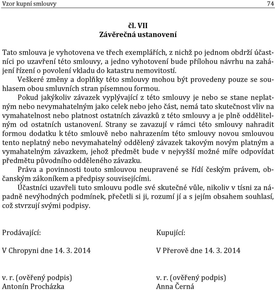 povolení vkladu do katastru nemovitostí. Veškeré změny a doplňky této smlouvy mohou být provedeny pouze se souhlasem obou smluvních stran písemnou formou.