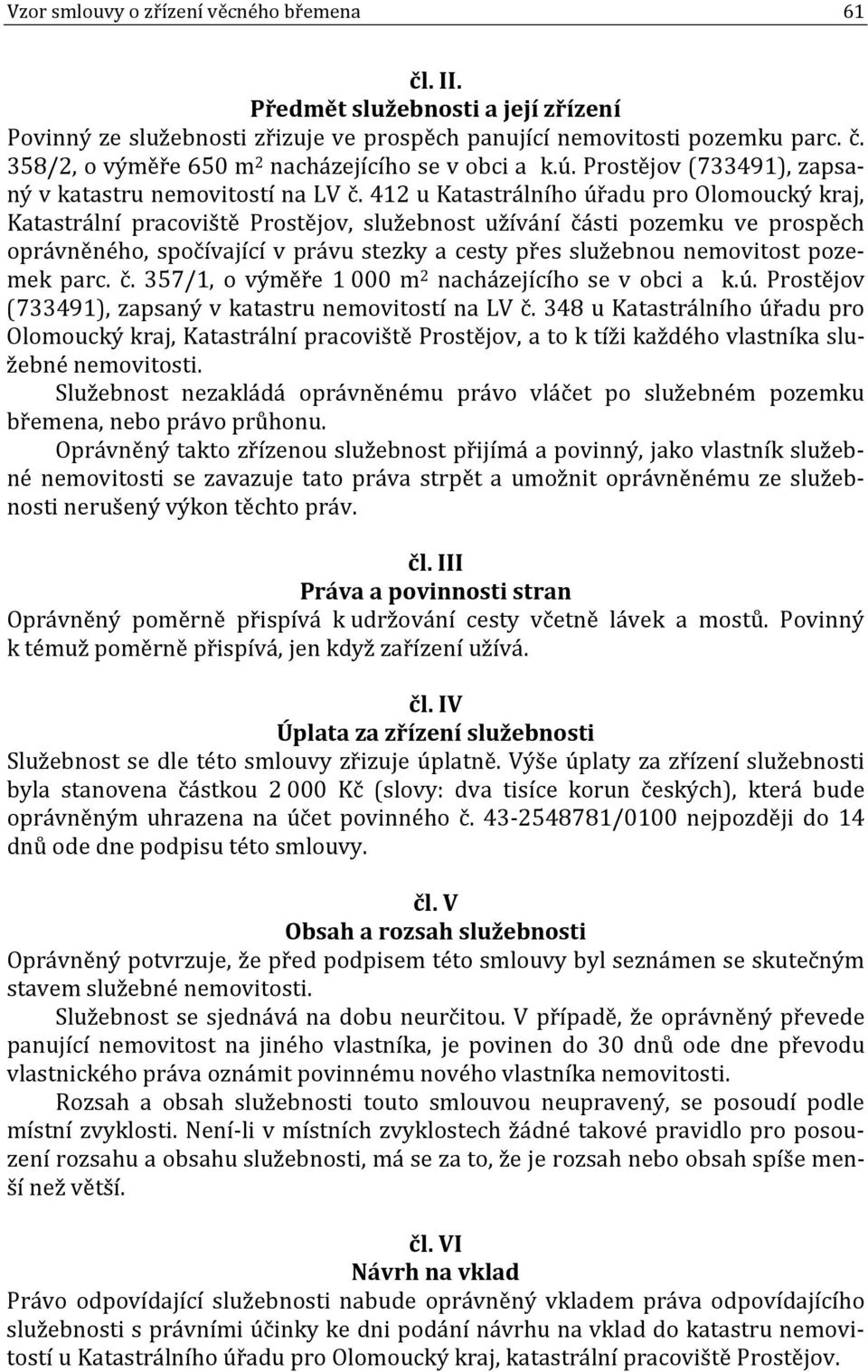 412 u Katastrálního úřadu pro Olomoucký kraj, Katastrální pracoviště Prostějov, služebnost užívání části pozemku ve prospěch oprávněného, spočívající v právu stezky a cesty přes služebnou nemovitost