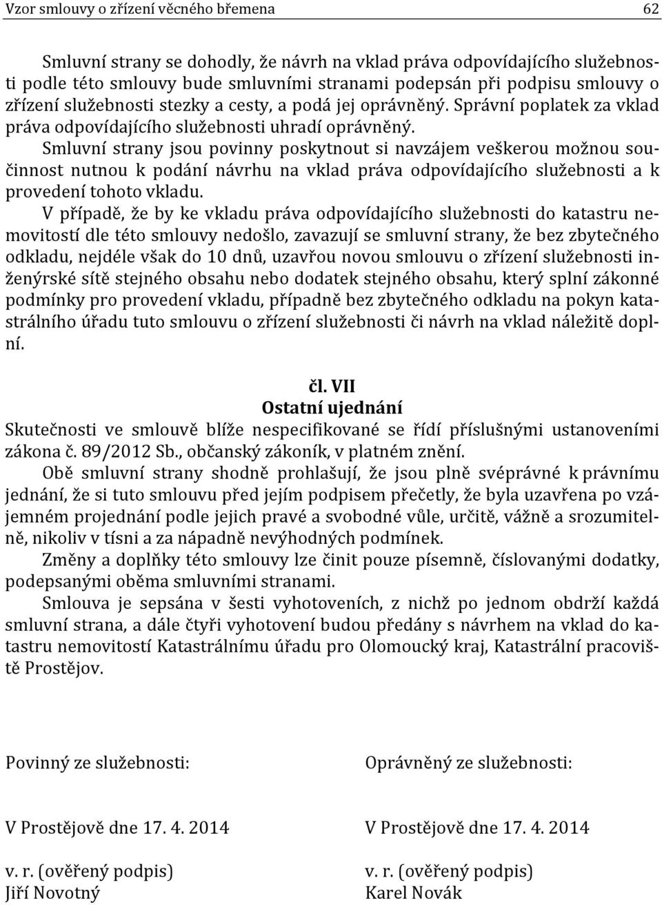 Smluvní strany jsou povinny poskytnout si navzájem veškerou možnou součinnost nutnou k podání návrhu na vklad práva odpovídajícího služebnosti a k provedení tohoto vkladu.