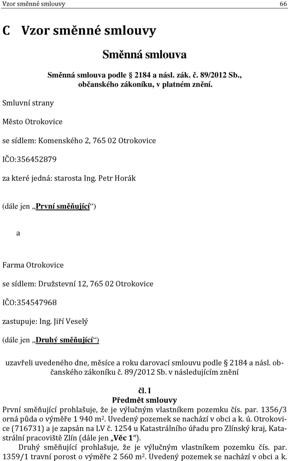 Petr Horák (dále jen První směňující ) a Farma Otrokovice se sídlem: Družstevní 12, 76502 Otrokovice IČO:354547968 zastupuje: Ing.