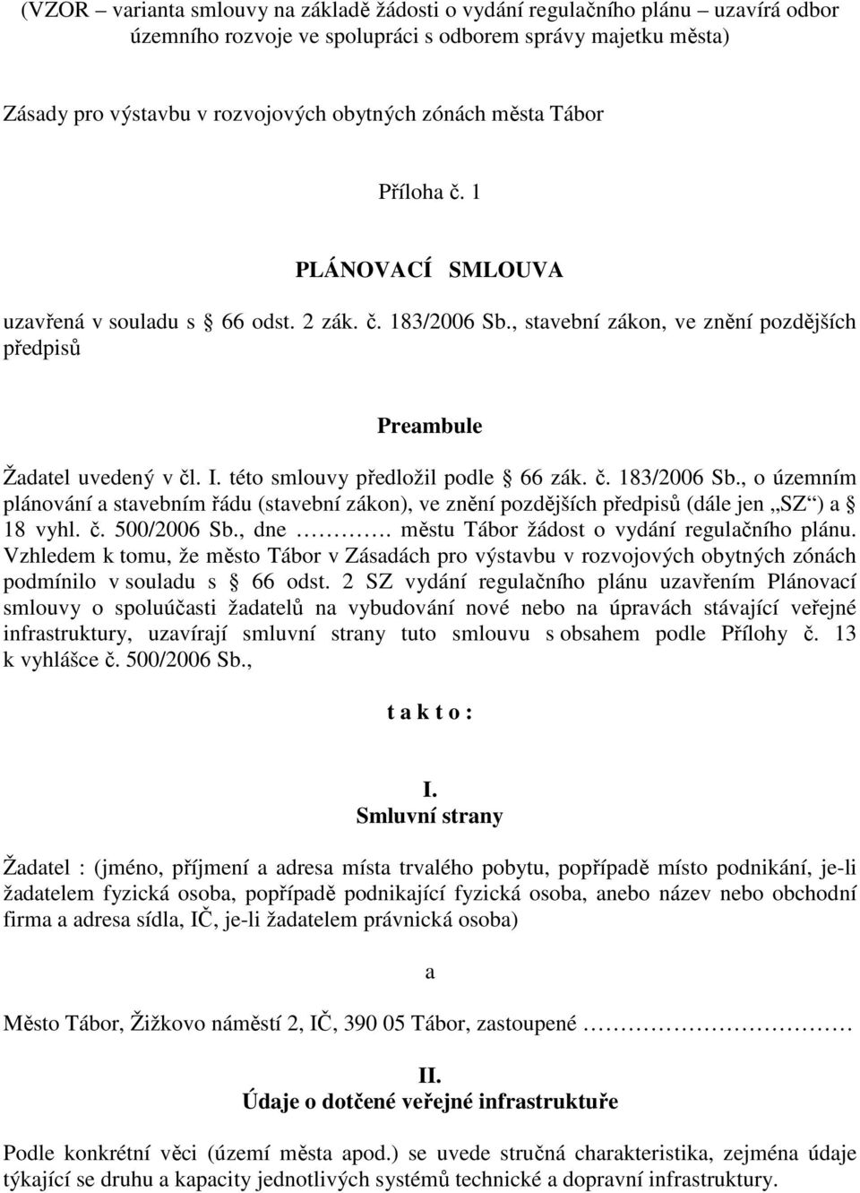 této smlouvy předložil podle 66 zák. č. 183/2006 Sb., o územním plánování a stavebním řádu (stavební zákon), ve znění pozdějších předpisů (dále jen SZ ) a 18 vyhl. č. 500/2006 Sb., dne.