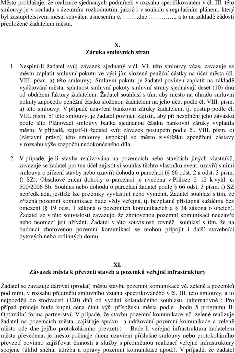 X. Záruka smluvních stran 1. Nesplní-li žadatel svůj závazek sjednaný v čl. VI. této smlouvy včas, zavazuje se městu zaplatit smluvní pokutu ve výši jím složené peněžní částky na účet města (čl. VIII.