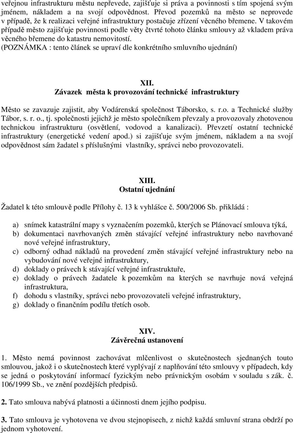 V takovém případě město zajišťuje povinnosti podle věty čtvrté tohoto článku smlouvy až vkladem práva věcného břemene do katastru nemovitostí.