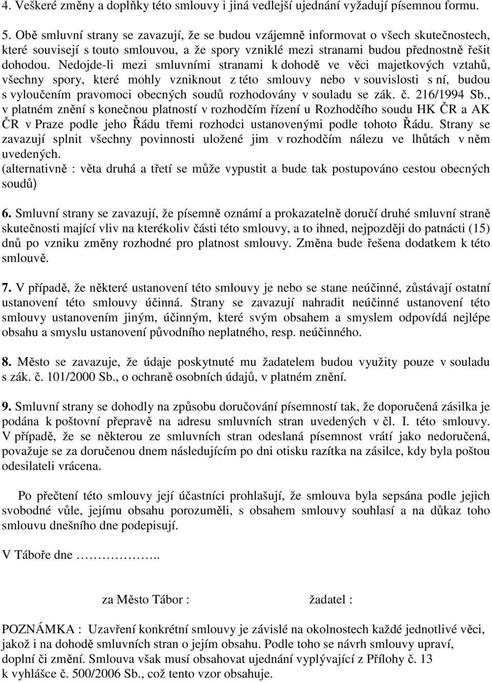 Nedojde-li mezi smluvními stranami k dohodě ve věci majetkových vztahů, všechny spory, které mohly vzniknout z této smlouvy nebo v souvislosti s ní, budou s vyloučením pravomoci obecných soudů