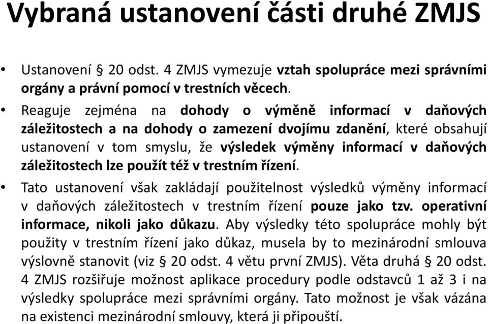 záležitostech lze použít též v trestním řízení. Tato ustanovení však zakládají použitelnost výsledků výměny informací v daňových záležitostech v trestním řízení pouze jako tzv.