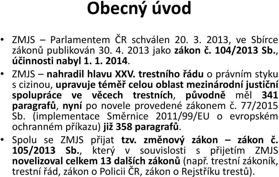 trestního řádu o právním styku s cizinou, upravuje téměř celou oblast mezinárodní justiční spolupráce ve věcech trestních, původně měl 341 paragrafů, nyní po novele