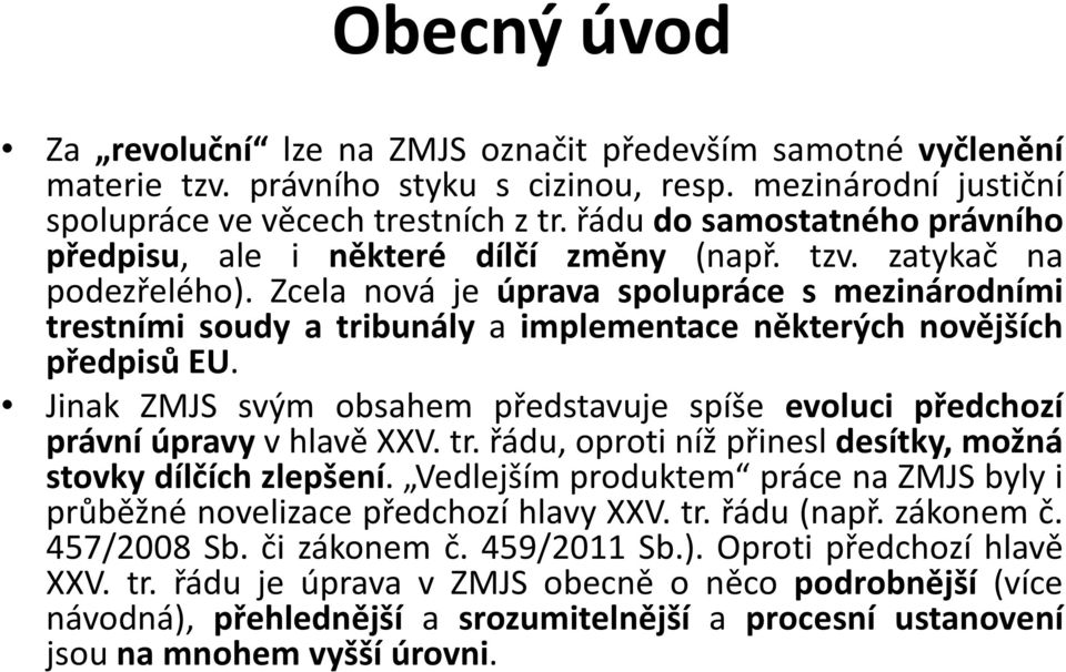 Zcela nová je úprava spolupráce s mezinárodními trestními soudy a tribunály a implementace některých novějších předpisů EU.