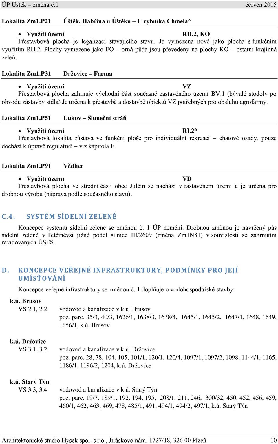 1 (bývalé stodoly po obvodu zástavby sídla) Je určena k přestavbě a dostavbě objektů VZ potřebných pro obsluhu agrofarmy. Lokalita Zm1.P51 Lukov Sluneční stráň RI.