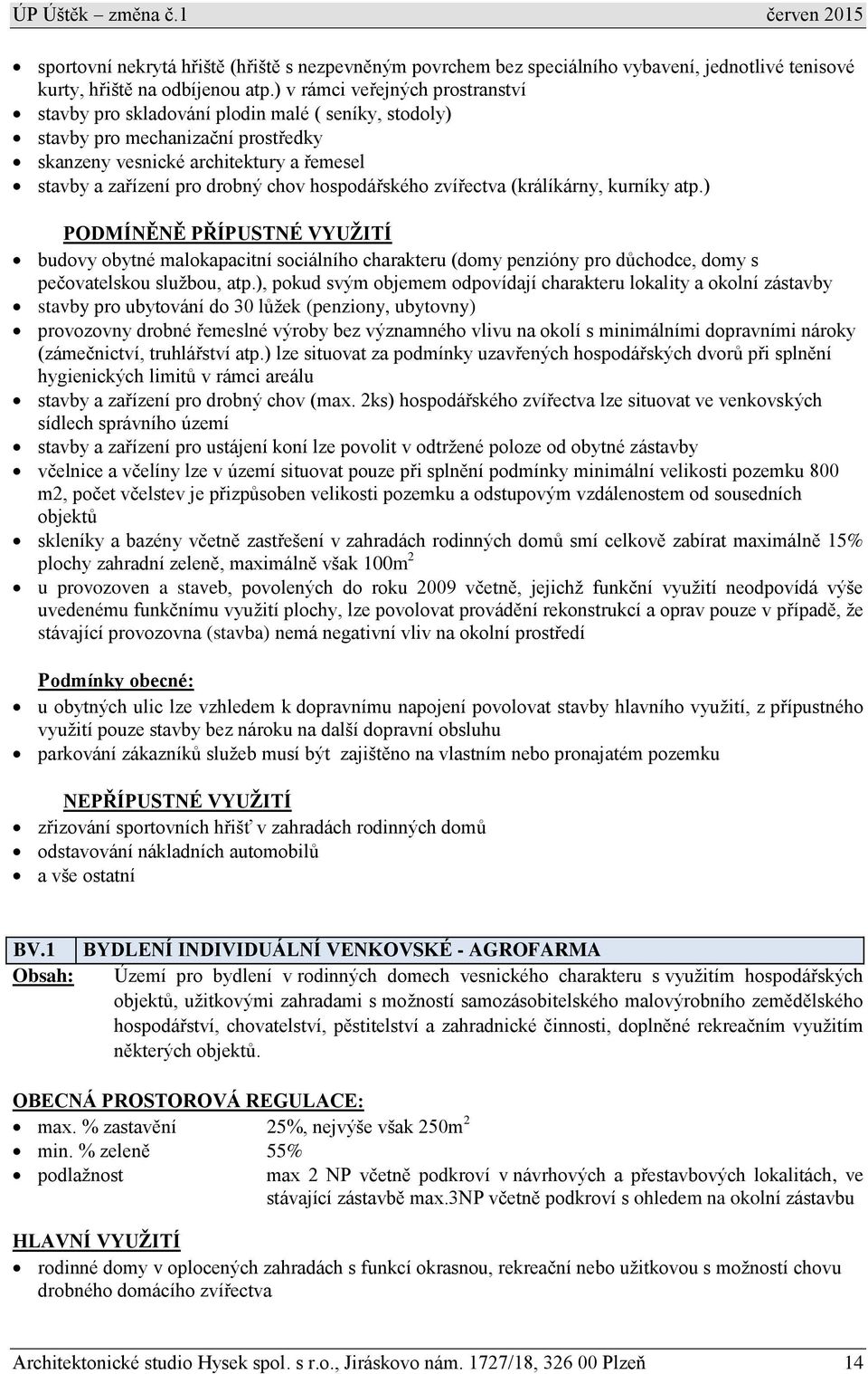 hospodářského zvířectva (králíkárny, kurníky atp.) PODMÍNĚNĚ PŘÍPUSTNÉ VYUŽITÍ budovy obytné malokapacitní sociálního charakteru (domy penzióny pro důchodce, domy s pečovatelskou službou, atp.