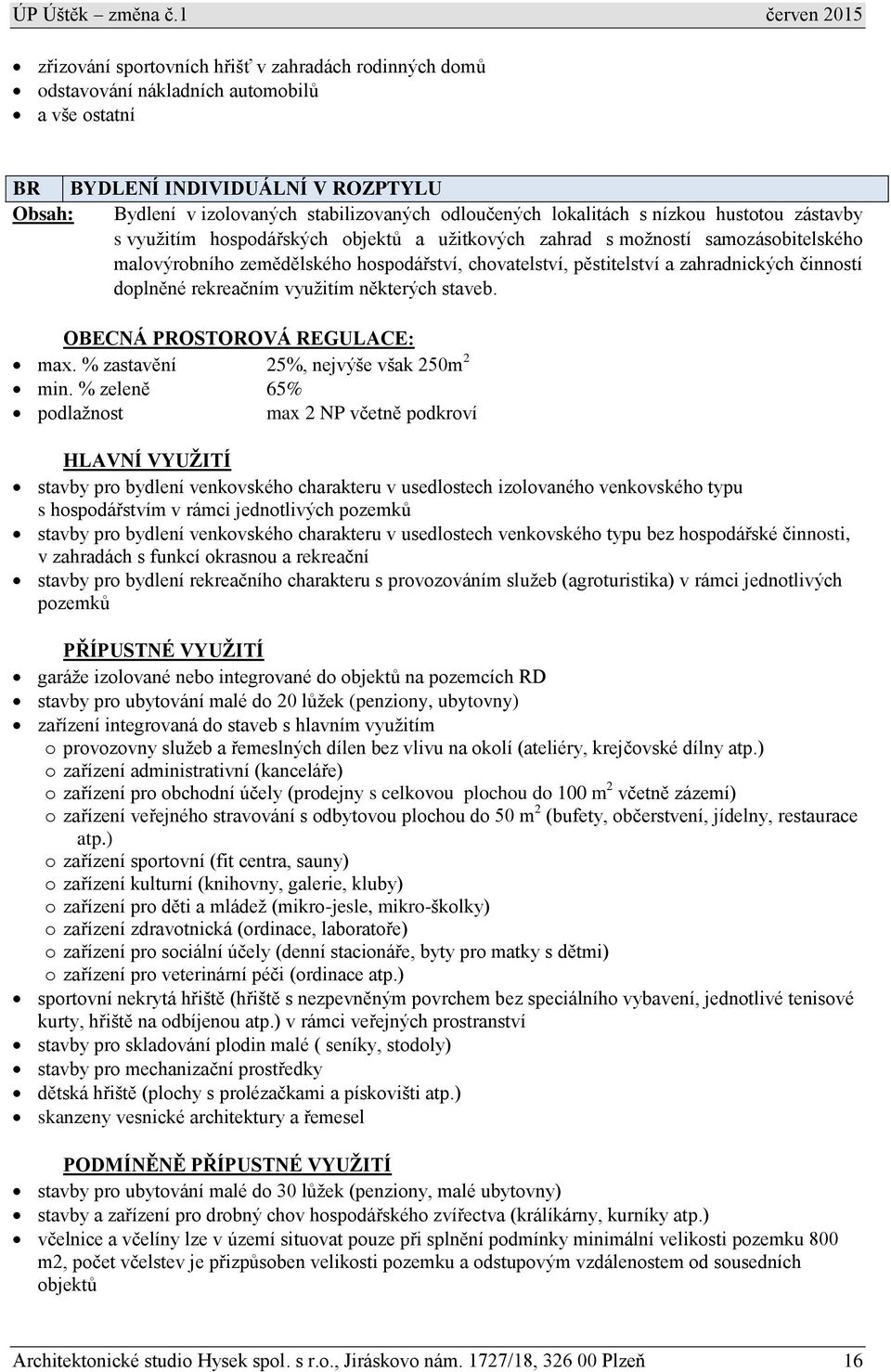 zahradnických činností doplněné rekreačním využitím některých staveb. OBECNÁ PROSTOROVÁ REGULACE: max. % zastavění 25%, nejvýše však 250m 2 min.
