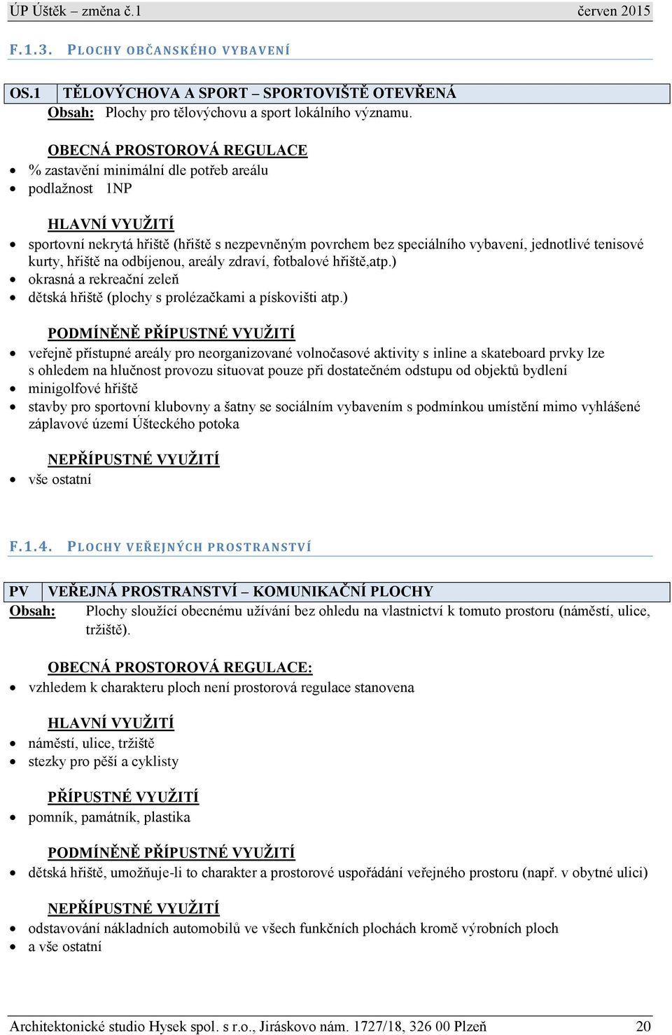 kurty, hřiště na odbíjenou, areály zdraví, fotbalové hřiště,atp.) okrasná a rekreační zeleň dětská hřiště (plochy s prolézačkami a pískovišti atp.