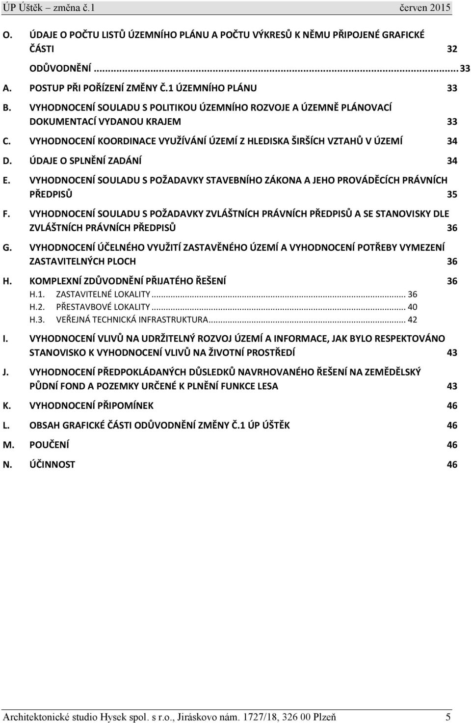 ÚDAJE O SPLNĚNÍ ZADÁNÍ 34 E. VYHODNOCENÍ SOULADU S POŽADAVKY STAVEBNÍHO ZÁKONA A JEHO PROVÁDĚCÍCH PRÁVNÍCH PŘEDPISŮ 35 F.