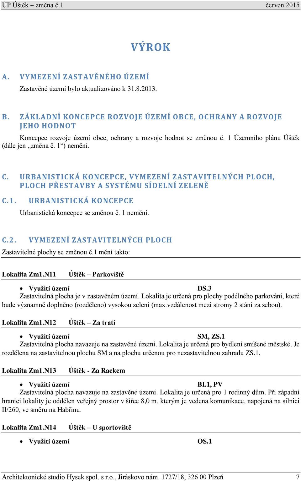 URBANISTICKÁ KONCEPCE, VYMEZENÍ ZASTAVITELNÝCH PLOCH, PLOCH PŘESTAVBY A SYSTÉMU SÍDELNÍ ZELENĚ C.1. URBANISTICKÁ KONCEPCE Urbanistická koncepce se změnou č. 1 nemění. C.2.