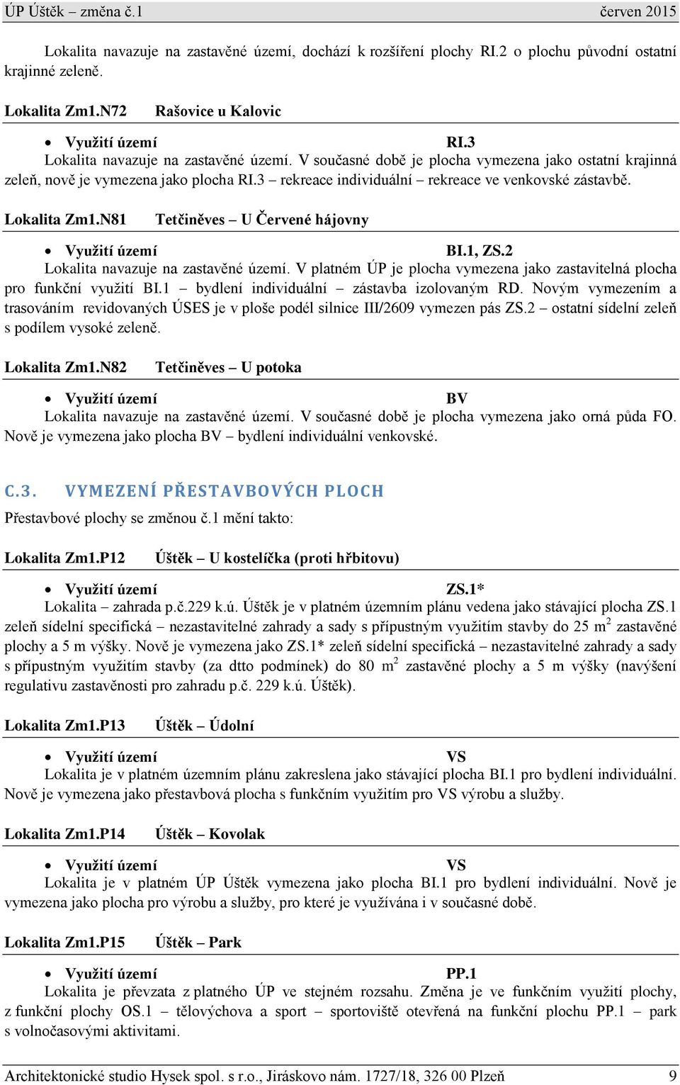 N81 Tetčiněves U Červené hájovny BI.1, ZS.2 Lokalita navazuje na zastavěné území. V platném ÚP je plocha vymezena jako zastavitelná plocha pro funkční využití BI.