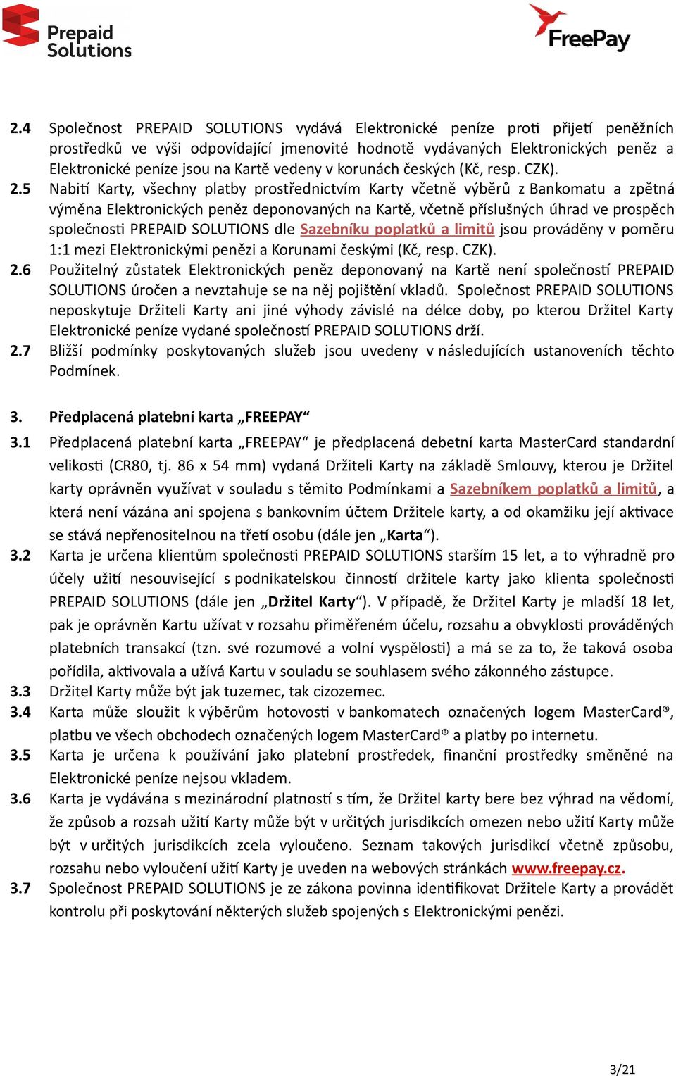 5 Nabití Karty, všechny platby prostřednictvím Karty včetně výběrů z Bankomatu a zpětná výměna Elektronických peněz deponovaných na Kartě, včetně příslušných úhrad ve prospěch společnosti PREPAID