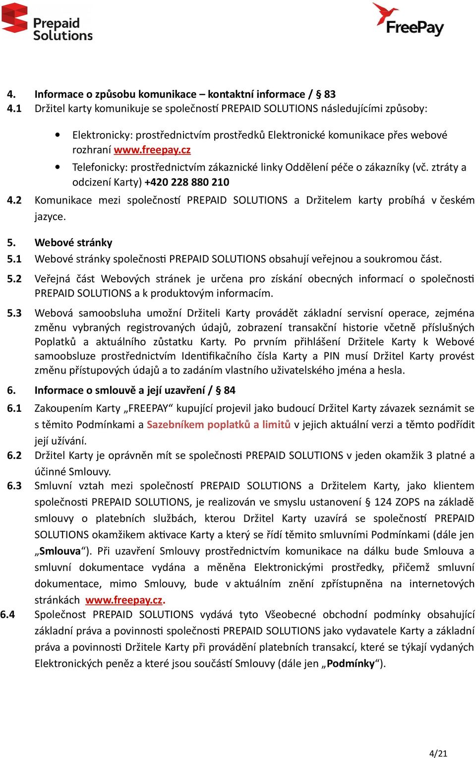 cz Telefonicky: prostřednictvím zákaznické linky Oddělení péče o zákazníky (vč. ztráty a odcizení Karty) +420 228 880 210 4.