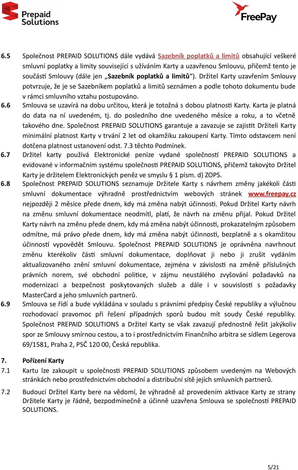 Držitel Karty uzavřením Smlouvy potvrzuje, že je se Sazebníkem poplatků a limitů seznámen a podle tohoto dokumentu bude v rámci smluvního vztahu postupováno. 6.