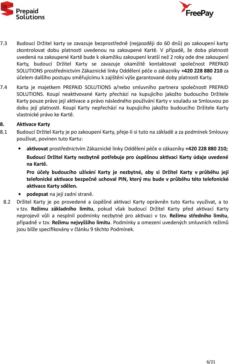 SOLUTIONS prostřednictvím Zákaznické linky Oddělení péče o zákazníky +420 228 880 210 za účelem dalšího postupu směřujícímu k zajištění výše garantované doby platnosti Karty. 7.