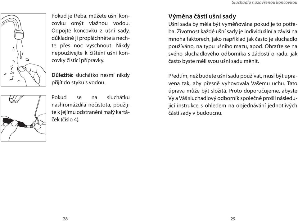 Pokud se na sluchátku nashromáždila nečistota, použijte k jejímu odstranění malý kartáček (číslo 4). Výměna částí ušní sady Ušní sada by měla být vyměňována pokud je to potřeba.