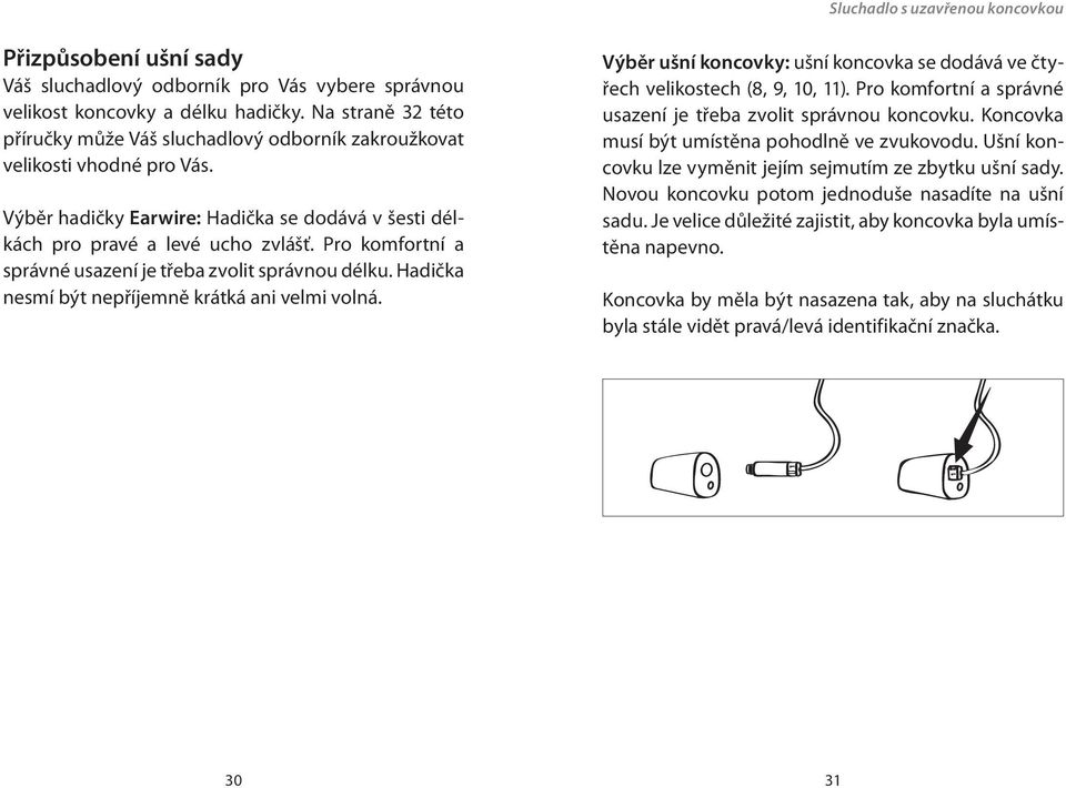 Pro komfortní a správné usazení je třeba zvolit správnou délku. Hadička nesmí být nepříjemně krátká ani velmi volná. Výběr ušní koncovky: ušní koncovka se dodává ve čtyřech velikostech (8, 9, 10, 11).