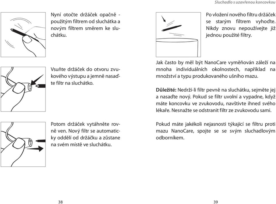 Nový filtr se automaticky oddělí od držáčku a zůstane na svém místě ve sluchátku.