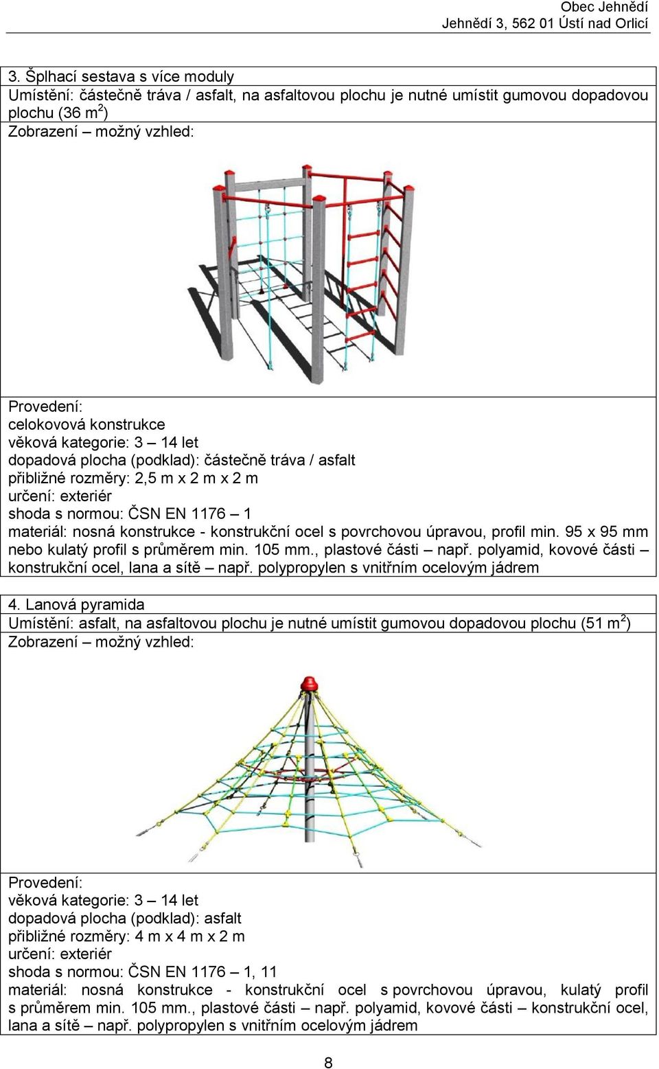 konstrukční ocel s povrchovou úpravou, profil min. 95 x 95 mm nebo kulatý profil s průměrem min. 105 mm., plastové části např. polyamid, kovové části konstrukční ocel, lana a sítě např.