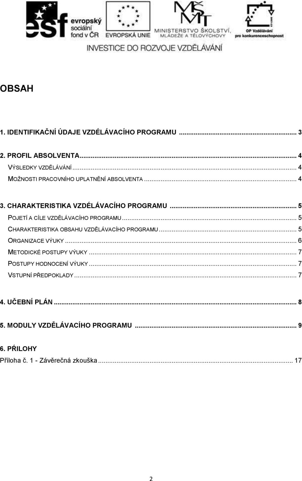 .. 5 POJETÍ A CÍLE VZDĚLÁVACÍHO PROGRAMU... 5 CHARAKTERISTIKA OBSAHU VZDĚLÁVACÍHO PROGRAMU... 5 ORGANIZACE VÝUKY.