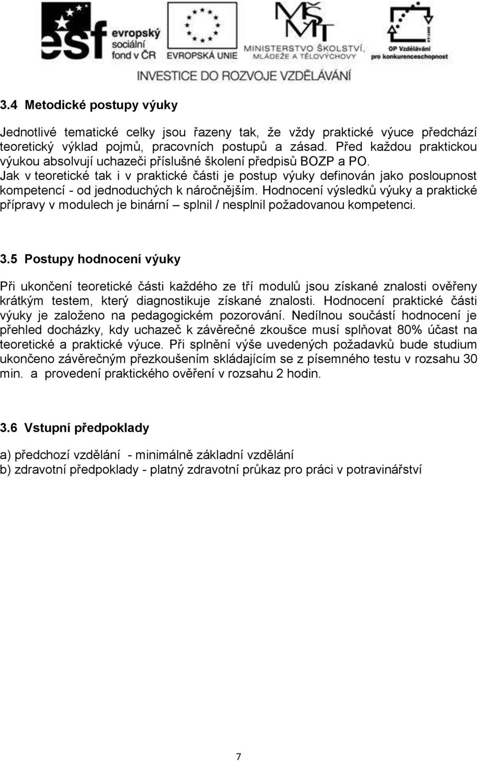 Jak v teoretické tak i v praktické části je postup výuky definován jako posloupnost kompetencí - od jednoduchých k náročnějším.