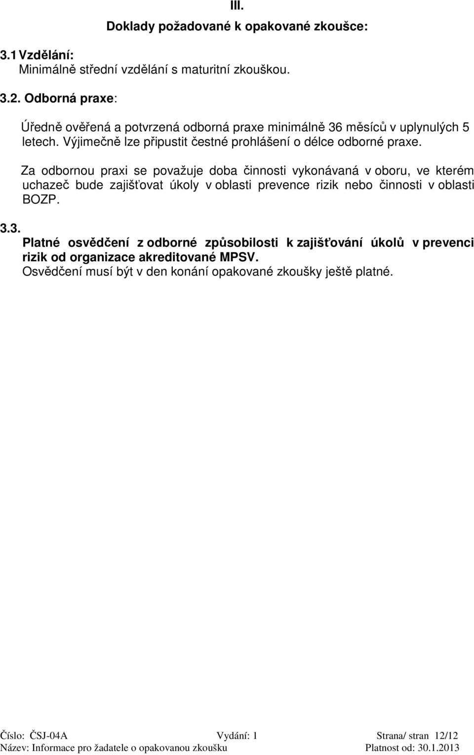 Za odbornou praxi se považuje doba činnosti vykonávaná v oboru, ve kterém uchazeč bude zajišťovat úkoly v oblasti prevence rizik nebo činnosti v oblasti BOZP. 3.