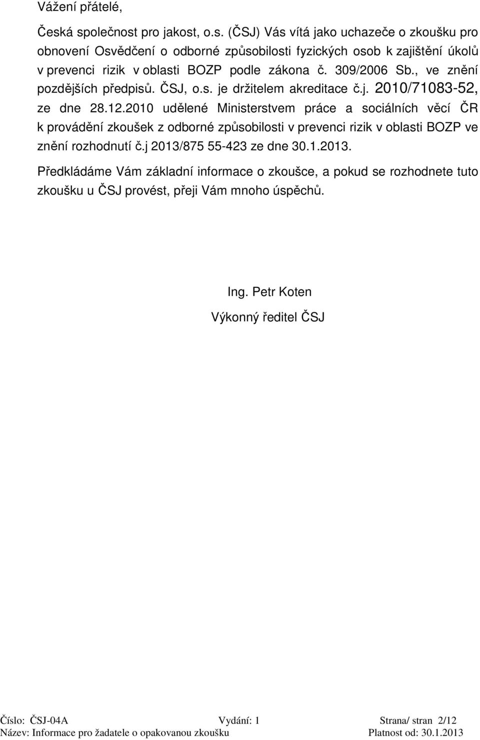 309/2006 Sb., ve znění pozdějších předpisů. ČSJ, o.s. je držitelem akreditace č.j. 2010/71083-52, ze dne 28.12.