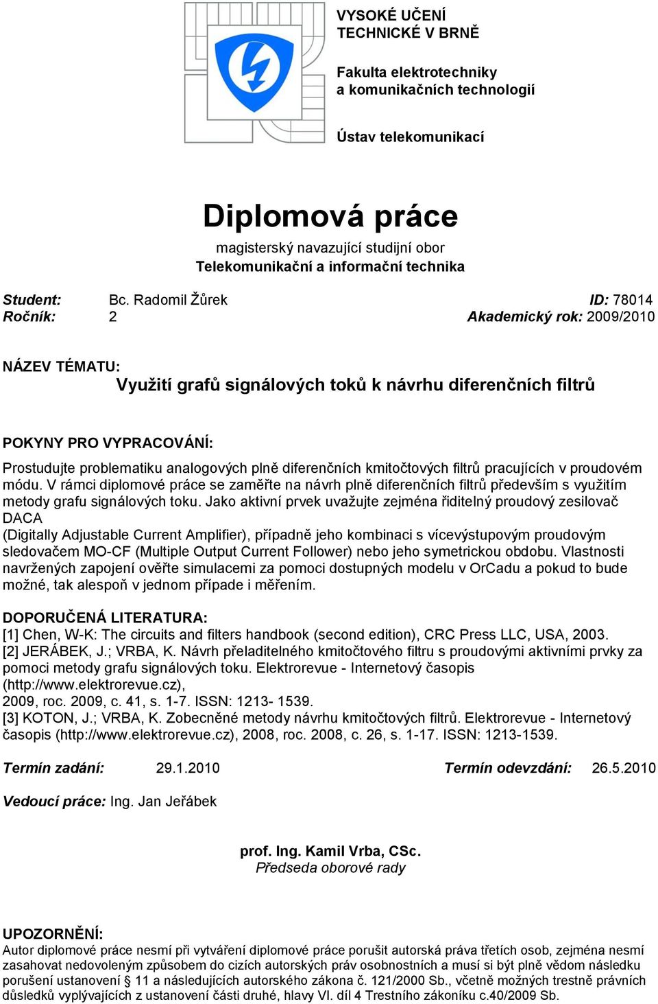 Radomil Žůrek ID: 7804 Ročník: 2 Akademický rok: 2009/200 NÁZEV TÉMATU: Využití grafů signálových toků k návrhu diferenčních filtrů POKYNY PRO VYPRACOVÁNÍ: Prostudujte problematiku analogových plně