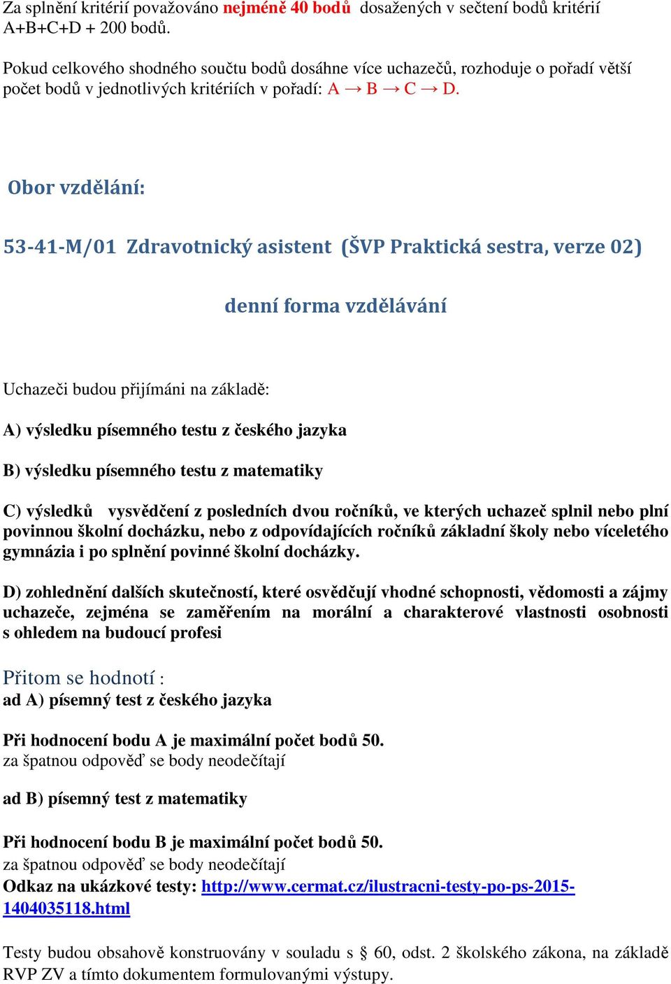 Obor vzdělání: 53-41-M/01 Zdravotnický asistent (ŠVP Praktická sestra, verze 02) denní forma vzdělávání Uchazeči budou přijímáni na základě: A) výsledku písemného testu z českého jazyka B) výsledku