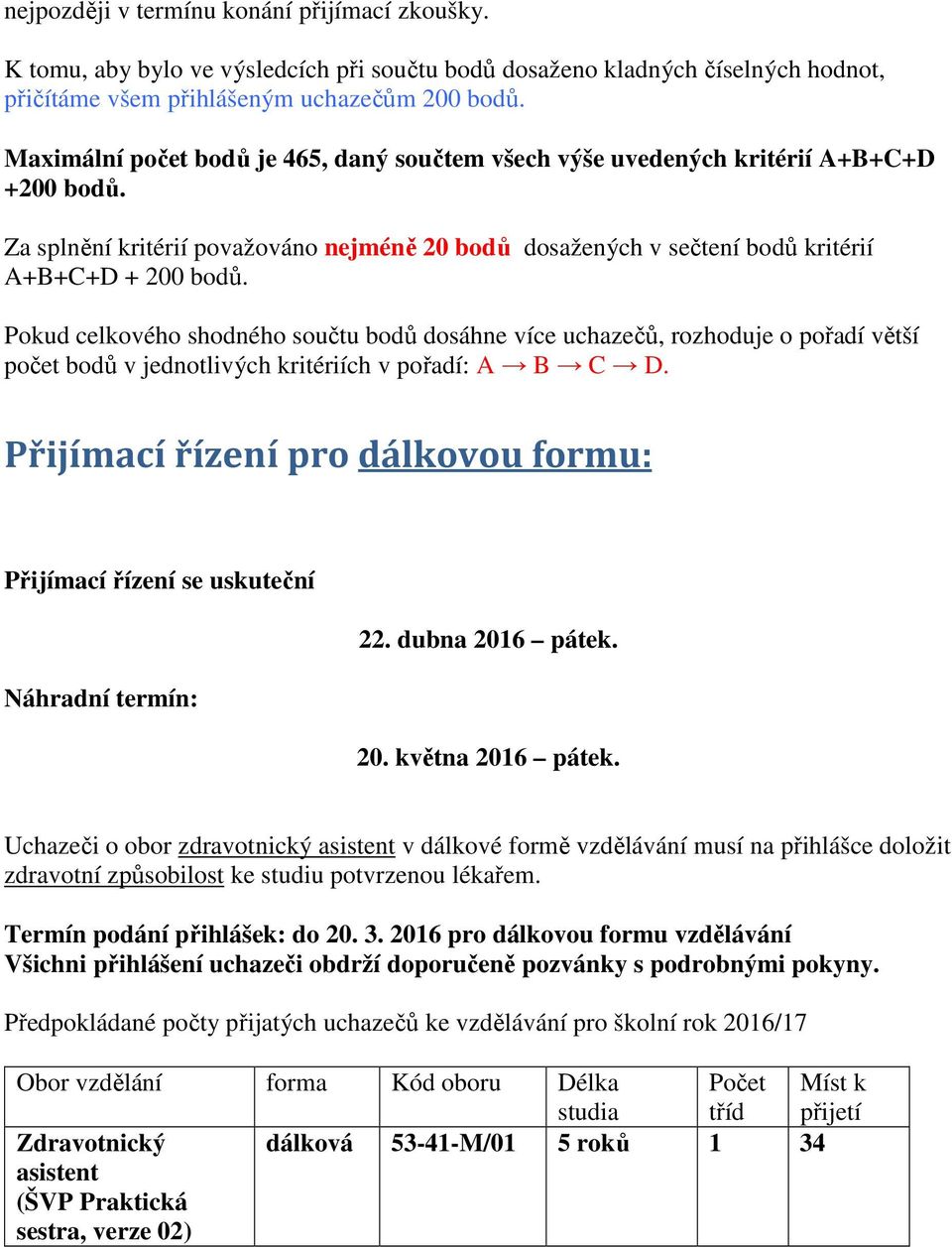 Pokud celkového shodného součtu bodů dosáhne více uchazečů, rozhoduje o pořadí větší počet bodů v jednotlivých kritériích v pořadí: A B C D.