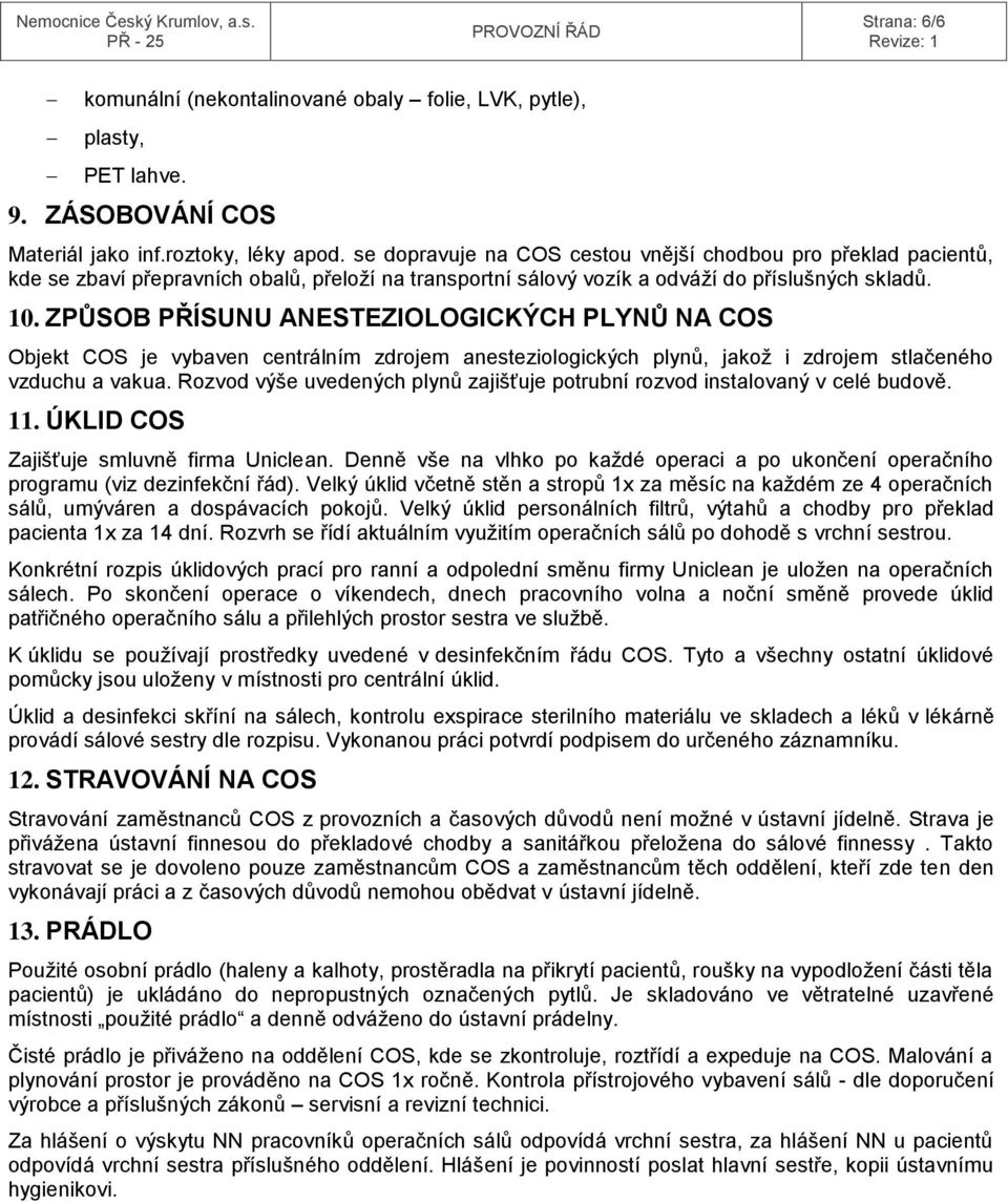 ZPŮSOB PŘÍSUNU ANESTEZIOLOGICKÝCH PLYNŮ NA COS Objekt COS je vybaven centrálním zdrojem anesteziologických plynů, jakož i zdrojem stlačeného vzduchu a vakua.