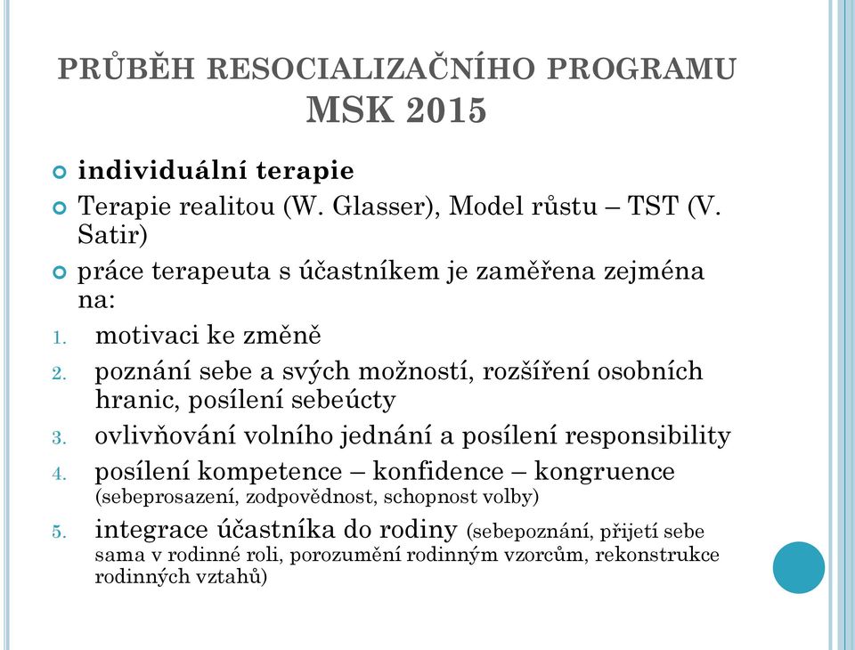 poznání sebe a svých možností, rozšíření osobních hranic, posílení sebeúcty 3. ovlivňování volního jednání a posílení responsibility 4.