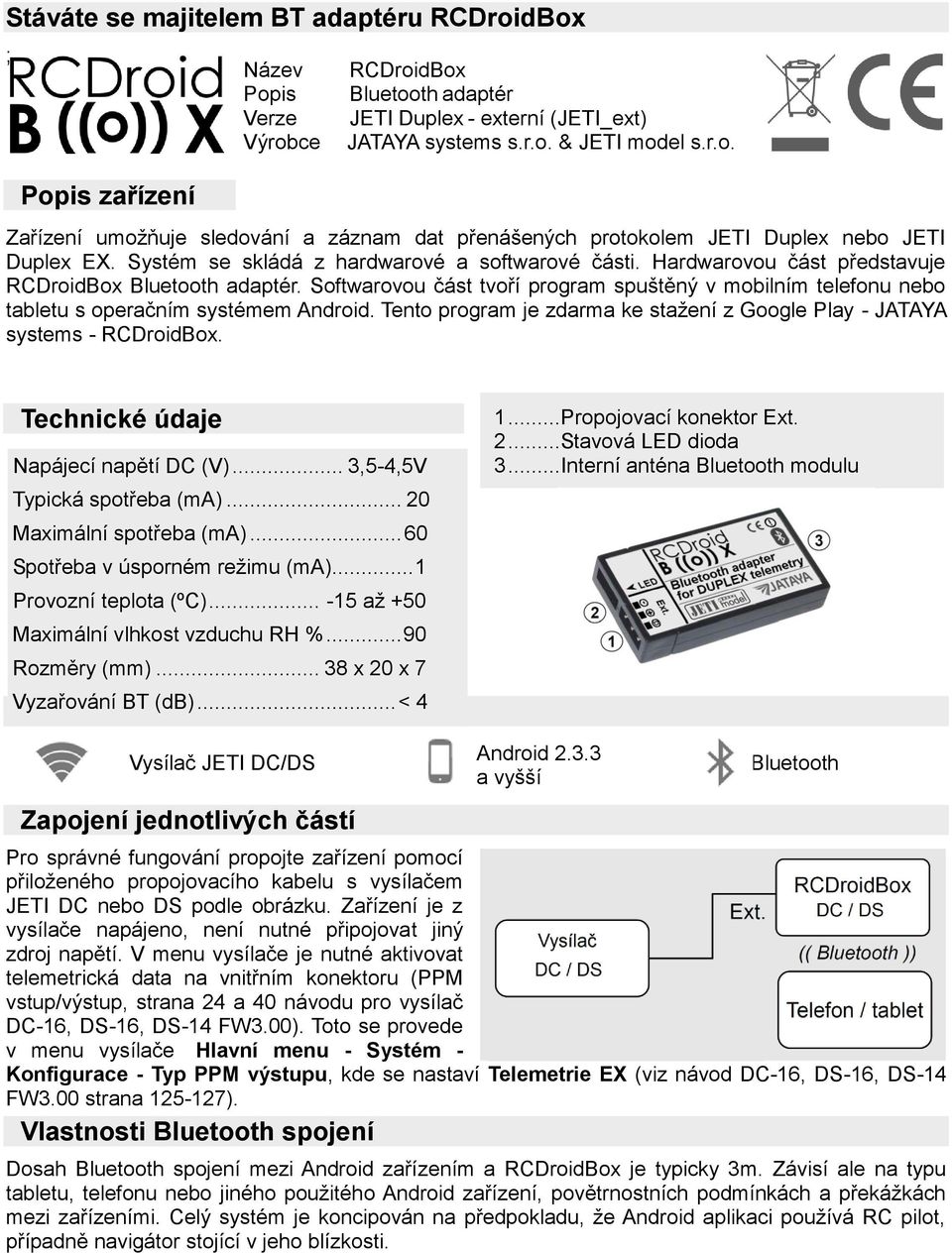 Softwarovou část tvoří program spuštěný v mobilním telefonu nebo tabletu s operačním systémem Android. Tento program je zdarma ke stažení z Google Play - JATAYA systems - RCDroidBox.